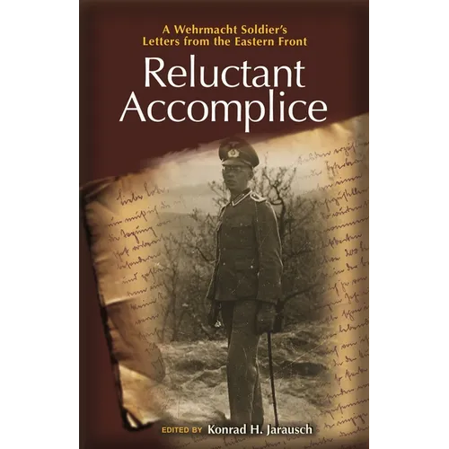 Reluctant Accomplice: A Wehrmacht Soldier's Letters from the Eastern Front