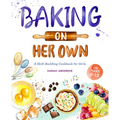 Baking on Her Own: A Skill-Building Cookbook for Girls - Paperback