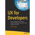 UX for Developers: How to Integrate User-Centered Design Principles Into Your Day-To-Day Development Work - Paperback