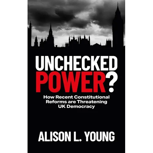 Unchecked Power?: How Recent Constitutional Reforms Are Threatening UK Democracy - Paperback
