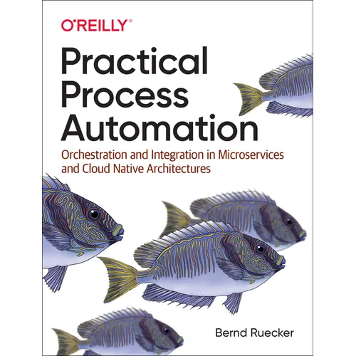 Practical Process Automation: Orchestration and Integration in Microservices and Cloud Native Architectures - Paperback