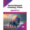 Neural Network Computer Vision with Opencv 5: Build Computer Vision Solutions Using Python and Dnn Module - Paperback