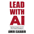 Lead With AI: Igniting Company Growth with Artificial Intelligence - Paperback