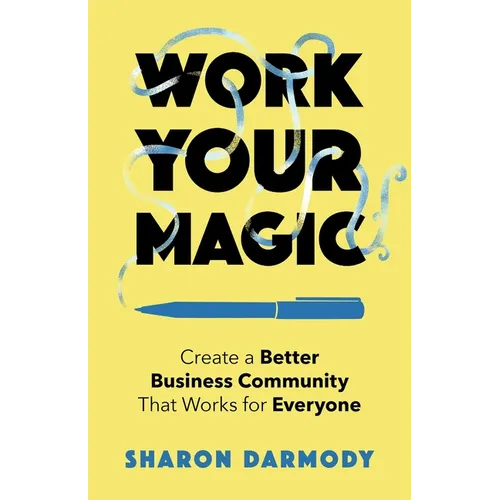 Work Your Magic: Create a Better Business Community That Works for Everyone - Paperback