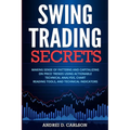 Swing Trading Secrets: Making Sense Of Patterns And Capitalizing On Price Trends Using Actionable Technical Analysis, Chart Reading Tools, And Technic - Paperback