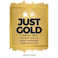 Just Gold! Turning Real Estate Skills Into Thriving Side Hustles - Paperback