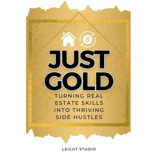 Just Gold! Turning Real Estate Skills Into Thriving Side Hustles - Paperback