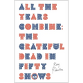 All the Years Combine: The Grateful Dead in Fifty Shows - Paperback