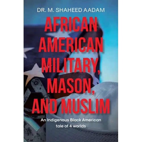 African American Military, Mason, and Muslim: An Indigenous Black American Tale of 4 Worlds