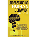 Understanding Human Behavior in 2019: The Complete Guide to Mastering the Art of Analyzing People, Body Language, Persuasion, Behavioral Psychology an - Hardcover