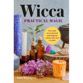 Wicca Practical Magic: The Guide to Get Started with Magical Herbs, Oils & Crystals - Paperback
