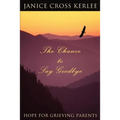 The Chance to Say Goodbye: Hope for Grieving Parents - Paperback