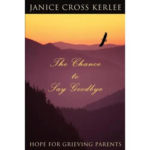 The Chance to Say Goodbye: Hope for Grieving Parents - Paperback