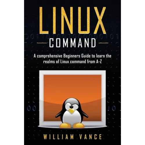 Linux Command: A Comprehensive Beginners Guide to Learn the Realms of Linux Command from A-Z - Paperback