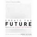 Create the Future: Tactics for Disruptive Thinking - Paperback