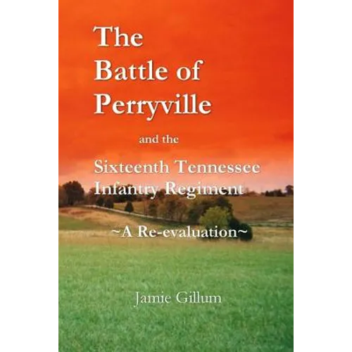 The Battle of Perryville and the Sixteenth Tennessee Infantry Regiment: A Re-evaluation