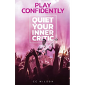 Play Confidently: Quiet Your Inner Critic - Paperback