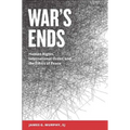 War's Ends: Human Rights, International Order, and the Ethics of Peace - Paperback