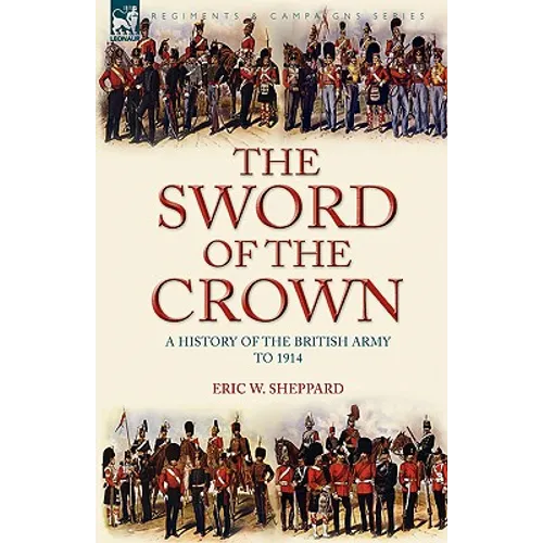 The Sword of the Crown: a History of the British Army to 1914