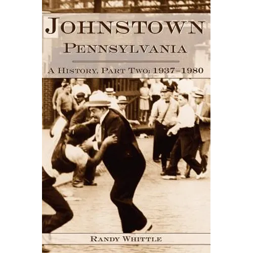 Johnstown, Pennsylvania: A History, Part Two: 1937-1980
