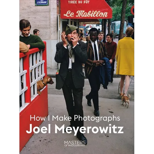 Joel Meyerowitz: How I Make Photographs - Paperback