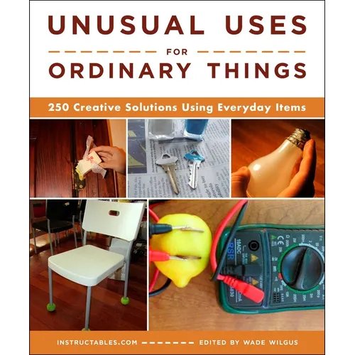 Unusual Uses for Ordinary Things: 250 Creative Solutions Using Everyday Items - Paperback