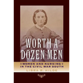 Worth a Dozen Men: Women and Nursing in the Civil War South