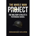 The Whole Man Project: The Military Athlete's Performance Manual - Paperback