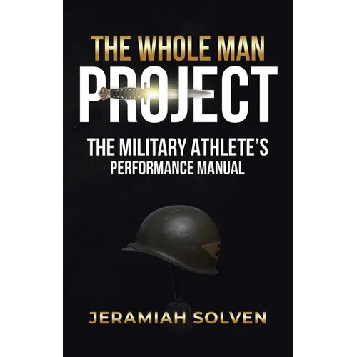 The Whole Man Project: The Military Athlete's Performance Manual - Paperback