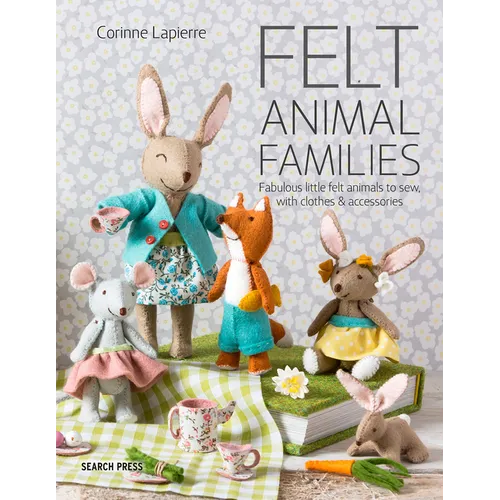 Felt Animal Families: Fabulous Little Felt Animals to Sew, with Clothes & Accessories - Paperback