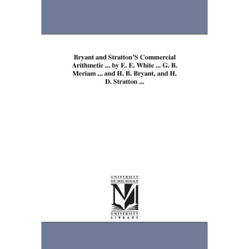 Bryant and Stratton'S Commercial Arithmetic ... by E. E. White ... G. B. Meriam ... and H. B. Bryant, and H. D. Stratton ...