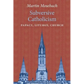 Subversive Catholicism: Papacy, Liturgy, Church - Hardcover