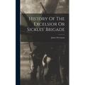 History Of The Excelsior Or Sickles' Brigade