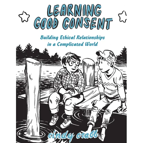 Learning Good Consent: Building Ethical Relationships in a Complicated World - Paperback