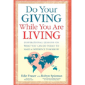Do Your Giving While You Are Living: Inspirational Lessons on What You Can Do Today to Make a Difference Tomorrow - Paperback