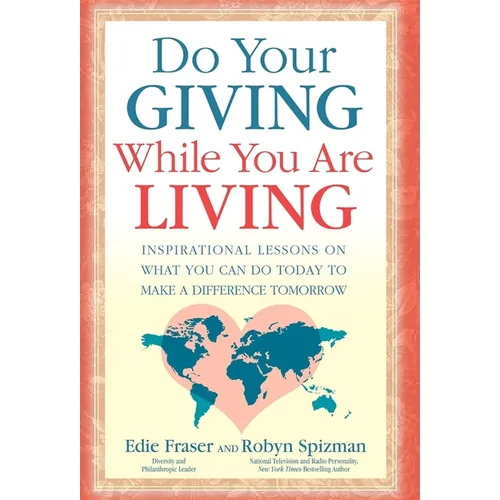 Do Your Giving While You Are Living: Inspirational Lessons on What You Can Do Today to Make a Difference Tomorrow - Paperback
