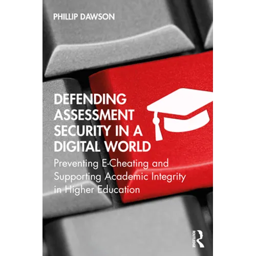 Defending Assessment Security in a Digital World: Preventing E-Cheating and Supporting Academic Integrity in Higher Education - Paperback
