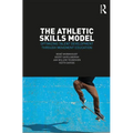 The Athletic Skills Model: Optimizing Talent Development Through Movement Education - Paperback