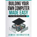 Building Your Own Computer Made Easy: The Step By Step Guide - Paperback