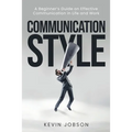 Communication Style: A Beginner's Guide on Effective Communication in Life and Work - Paperback