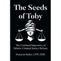 The Seeds of Toby: The Continual Imperative of Holistic Criminal Justice Reform