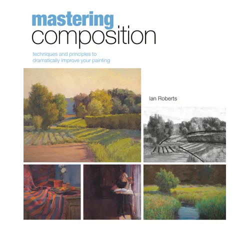 Mastering Composition: Techniques and Principles to Dramatically Improve Your Painting - Hardcover