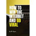 How To Win The Internet And Go Viral - Paperback