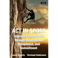 ACT in Sport: Improve Performance through Mindfulness, Acceptance, and Commitment - Paperback