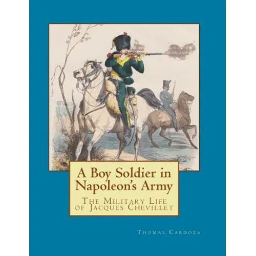 A Boy Soldier in Napoleon's Army: The Military Life of Jacques Chevillet