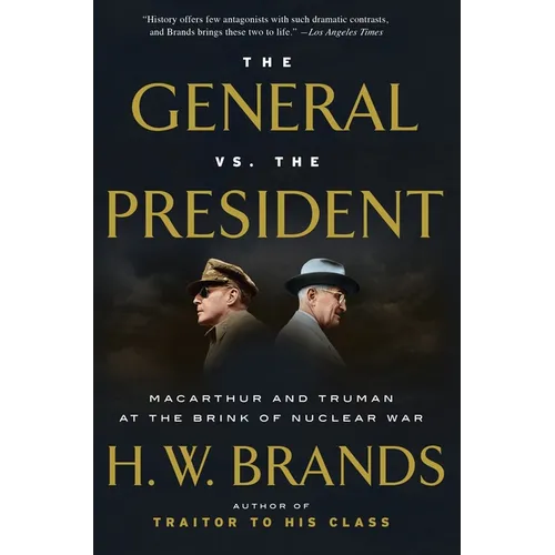 The General vs. the President: MacArthur and Truman at the Brink of Nuclear War