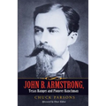 John B. Armstrong, Texas Ranger and Pioneer Ranchman - Paperback