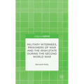 Military Internees, Prisoners of War and the Irish State During the Second World War