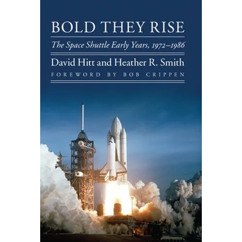 Bold They Rise: The Space Shuttle Early Years, 1972-1986 - Paperback
