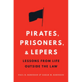 Pirates, Prisoners, and Lepers: Lessons from Life Outside the Law - Hardcover
